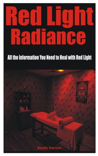 Red Light Radiance All the Information You Need to Heal with Red Light