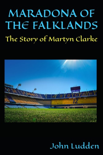 Maradona of the Falklands The Story of Martyn Clarke