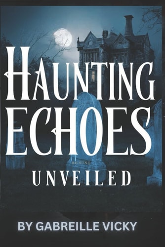 Haunting Echoes Unveiled Vol 1. The Old Thompson Manor