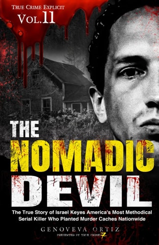 The Nomadic Devil The True Story of Israel Keyes America's Most Methodical Serial Killer Who Planted Murder Caches Nationwide