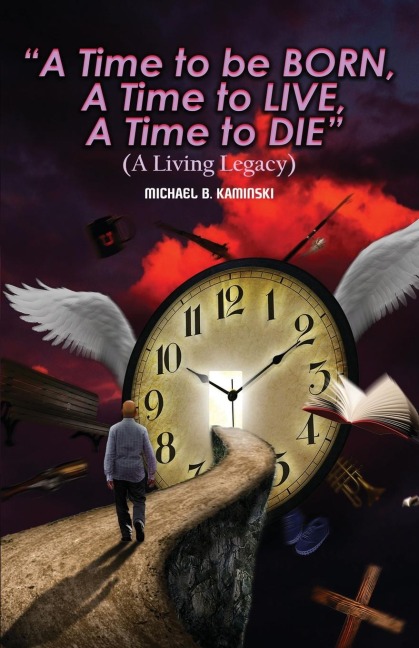 A TIME TO BE BORN, A TIME TO LIVE, A TIME TO DIE.: A LIVING LEGACY