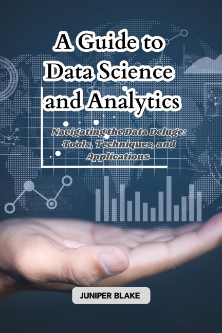 A Guide to Data Science and Analytics: Navigating the Data Deluge: Tools, Techniques, and Applications