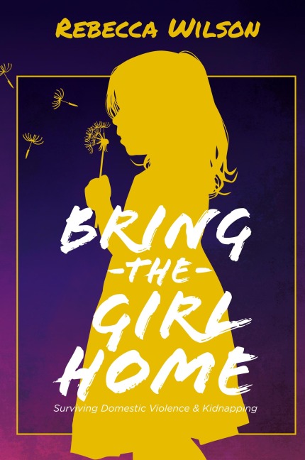 Bring the Girl Home: Surviving Domestic Violence and an International Kidnapping
