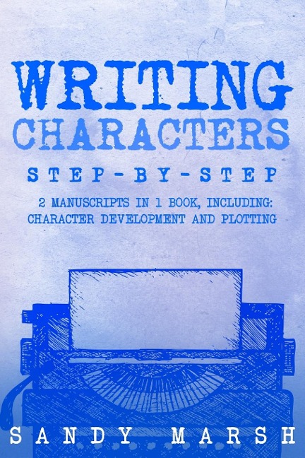 Writing Characters: Step-by-Step | 2 Manuscripts in 1 Book | Essential Character Archetypes, Character Emotions and Character Writing Tricks Any Writer Can Learn