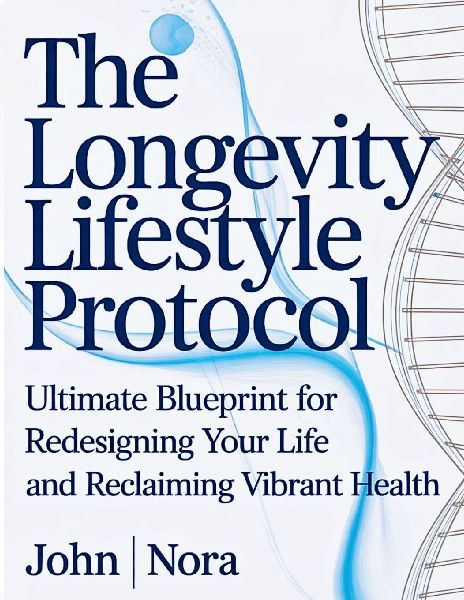 THE LONGEVITY LIFESTYLE PROTOCOL: Ultimate Blueprint for Redesigning Your Life and Reclaiming Vibrant Health