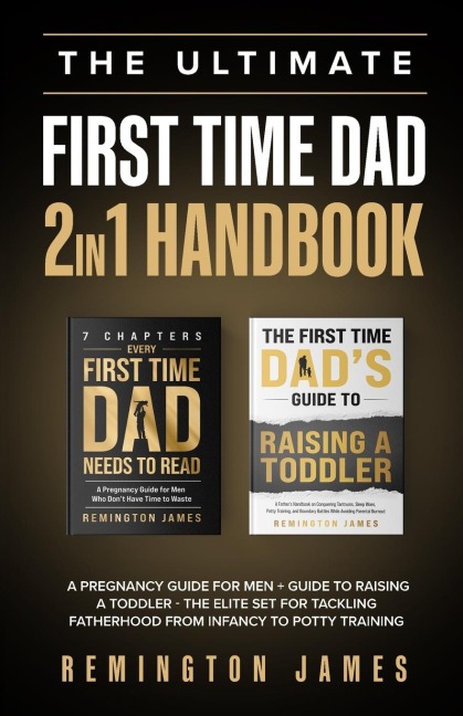 The Ultimate First Time Dad 2in1 Handbook: A Pregnancy Guide For Men + Guide To Raising A Toddler - The Elite Set For Tackling Fatherhood From Infancy To Potty Training