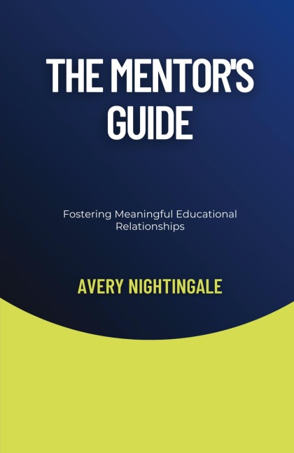 The Mentors Guide: Fostering Meaningful Educational Relationships