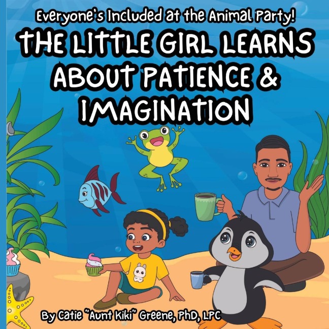 Everyone's Included at the Animal Party: The Little Girl Learns about Patience & Imagination