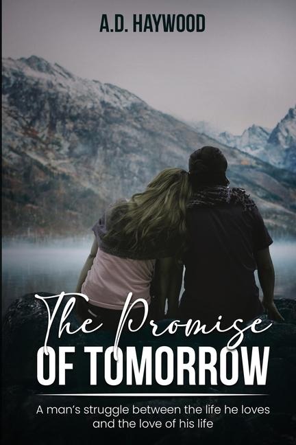 The Promise Of Tomorrow: A man's struggle between the life he loves and the love of his life