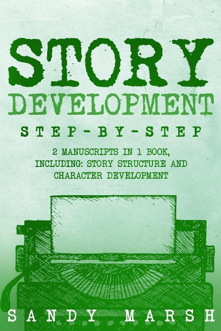 Story Development: Step-by-Step | 2 Manuscripts in 1 Book | Essential Story Writing, Story Mapping and Storytelling Tips Any Writer Can Learn