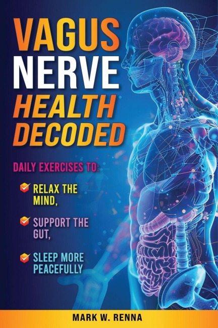 Vagus Nerve Health Decoded: Daily Exercises To Relax The Mind, Support The Gut, Sleep More Peacefully