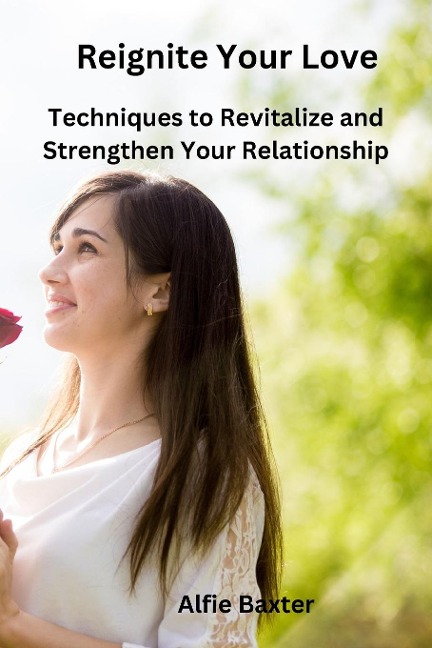 Reignite Your Love: Techniques to Revitalize and Strengthen Your Relationship