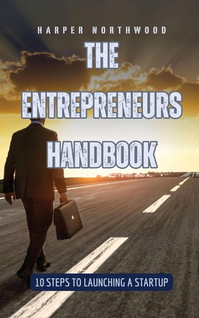 The Entrepreneurs Handbook: 10 Steps to Launching a Startup