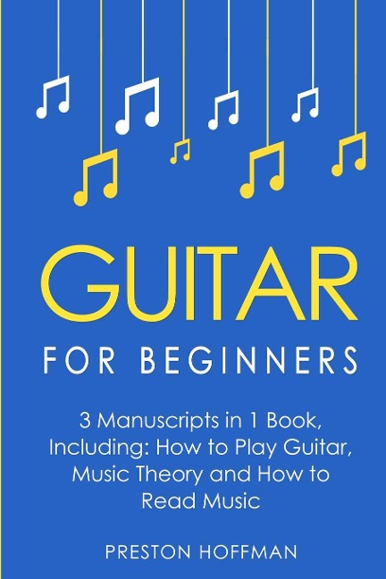 Guitar for Beginners: Bundle - The Only 3 Books You Need to Learn Guitar Lessons for Beginners, Guitar Theory and Guitar Sheet Music Today