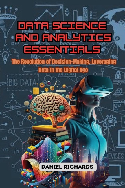 Data Science and Analytics Essentials: The Revolution of Decision-Making: Leveraging Data in the Digital Age