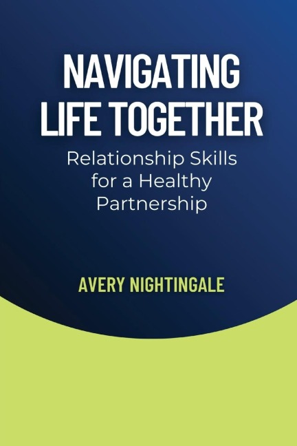 Navigating Life Together: Relationship Skills for a Healthy Partnership
