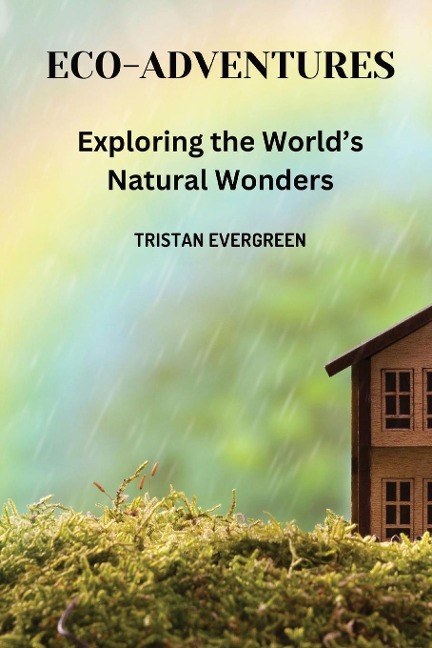 Eco-Adventures: Exploring the Worlds Natural Wonders