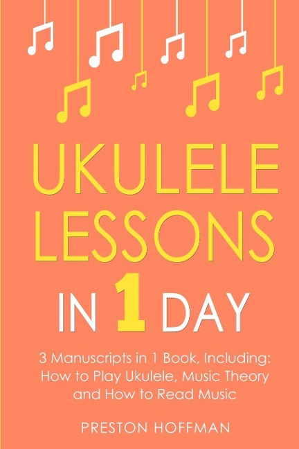 Ukulele Lessons: In 1 Day - Bundle - The Only 3 Books You Need to Learn Ukulele Fingerstyle and How to Play Ukulele Songs Today
