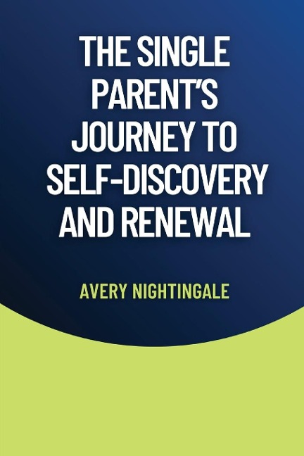 The Single Parents Journey to Self-Discovery and Renewal