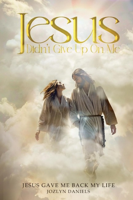 JESUS DIDNT GIVE UP ON ME: JESUS GAVE ME BACK MY LIFE