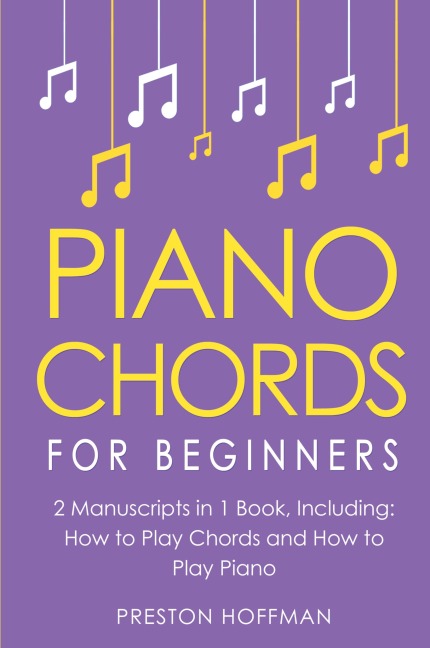 Piano Chords: For Beginners - Bundle - The Only 2 Books You Need to Learn Chords for Piano, Piano Chord Theory and Piano Chord Progressions Today
