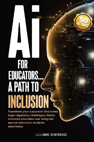 Ai FOR EDUCATORS: A PATH TO INCLUSION: Transform your classroom Overcome legal regulatory challenges, Foster Inclusive Education and Integrate Special Educaation Students Seamlessly