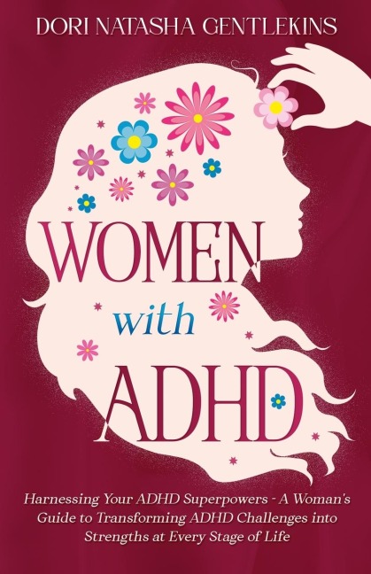 Women with ADHD: Harnessing Your ADHD Superpowers - A Womans Guide to Transforming ADHD Challenges into Strengths at Every Stage of Life