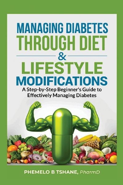 Managing Diabetes Through Diet and Lifestyle Modifications: A Step-by-Step Beginners Guide to Effectively Managing Diabetes