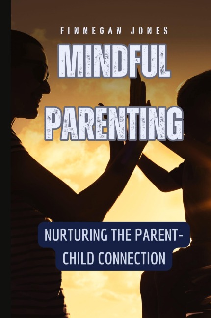 Mindful Parenting: Nurturing the Parent-Child Connection