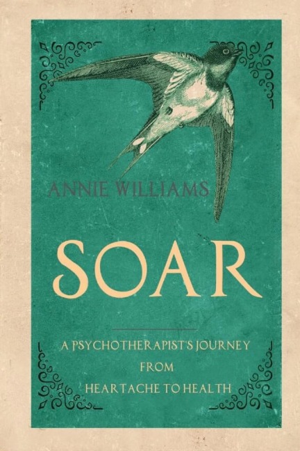 Soar: A Psychotherapists Journey from Heartache to Health