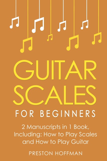 Guitar Scales: For Beginners - Bundle - The Only 2 Books You Need to Learn Scales for Guitar, Guitar Scale Theory and Guitar Scales for Beginners Today