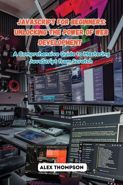 JavaScript for Beginners: A Comprehensive Guide to Mastering JavaScript from Scratch