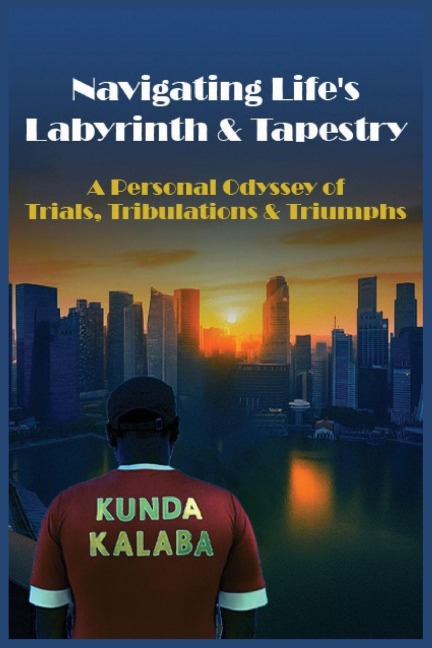 Navigating Lifes  Labyrinth & Tapestry: A Personal Odyssey  of Trials, Tribulations & Triumphs
