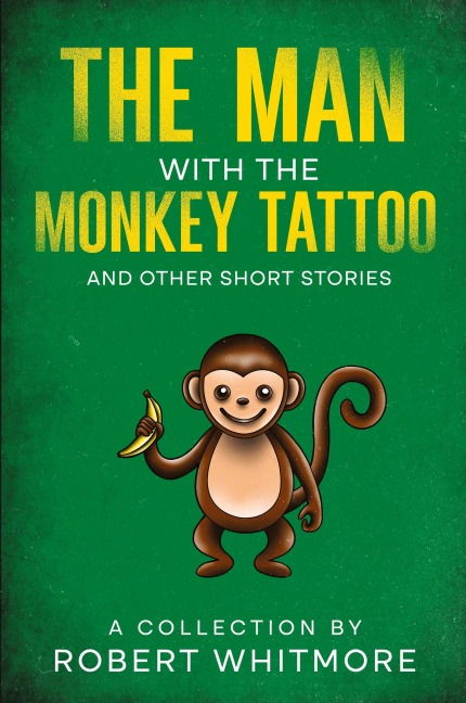The Man With The Monkey Tattoo and Other Short Stories