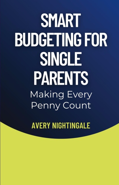 Smart Budgeting for Single Parents: Making Every Penny Count
