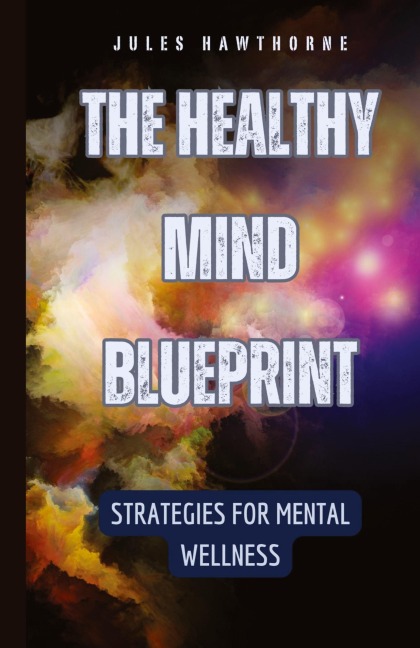 The Healthy Mind Blueprint: Strategies for Mental Wellness