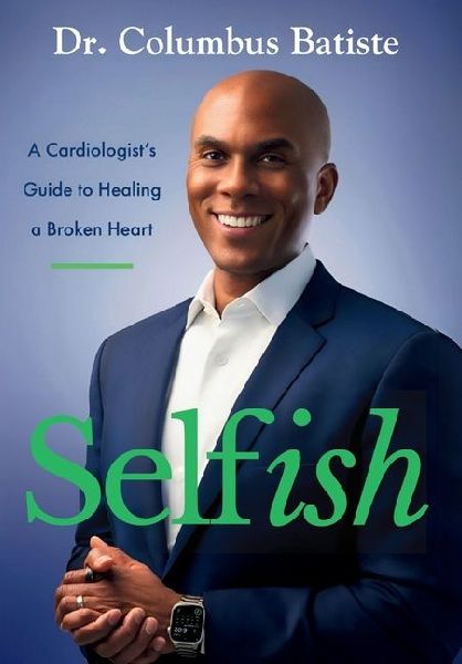 Selfish: A Cardiologists Guide To Healing A Broken Heart