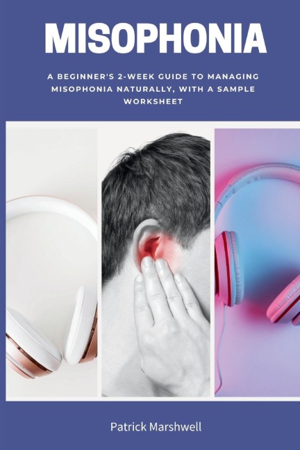 Misophonia: A Beginners 2-Week Guide to Managing Misophonia Naturally, with a Sample Worksheet