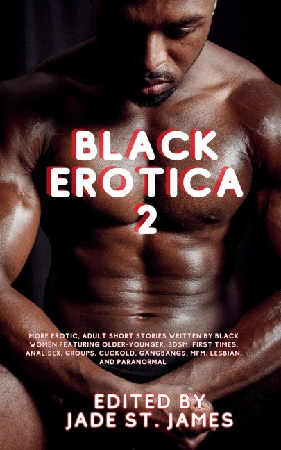 Black Erotica 2 More Erotic, Adult Short Stories Written by Black Women Featuring Older-Younger, BDSM, First Times, Anal Sex, Groups, Cuckold, Gangbangs, MFM, Lesbian, and Paranormal