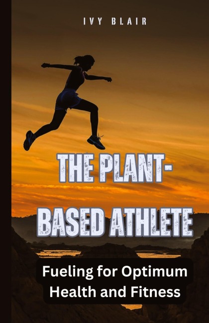 The Plant-Based Athlete: Fueling for Optimum Health and Fitness