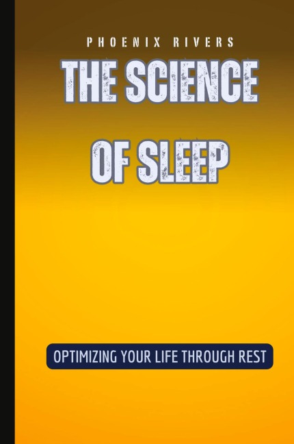 The Science of Sleep: Optimizing Your Life Through Rest