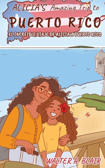 Alicias Amazing Trip To Puerto Rico: El Increible Viaje De Alicia A Puerto Rico
