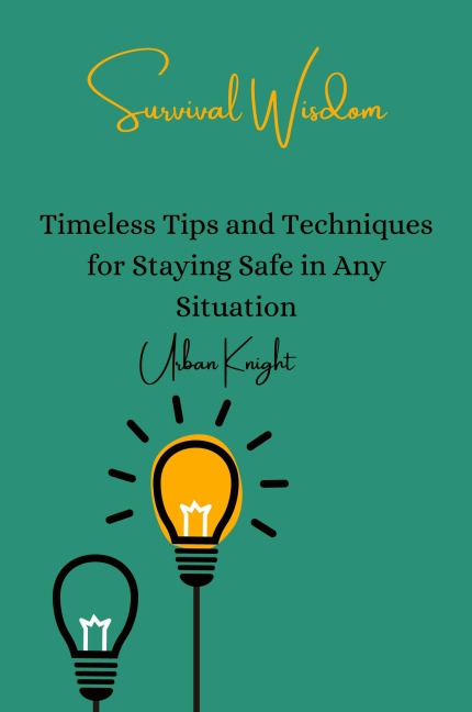 Survival Wisdom: Timeless Tips and Techniques for Staying Safe in Any Situation