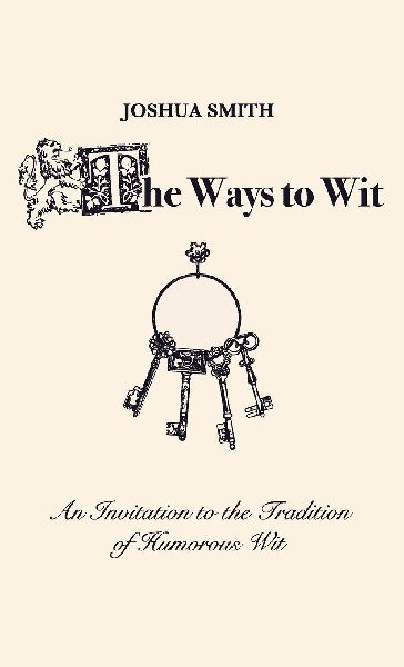 The Ways to Wit: An Introduction to the Tradition of Humorous Wit