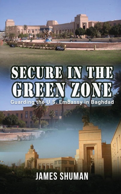 Secure in the Green Zone: Guarding the U.S. Embassy in Baghdad