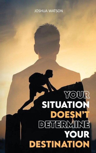 Your Situation Doesnt Determine Your Destination
