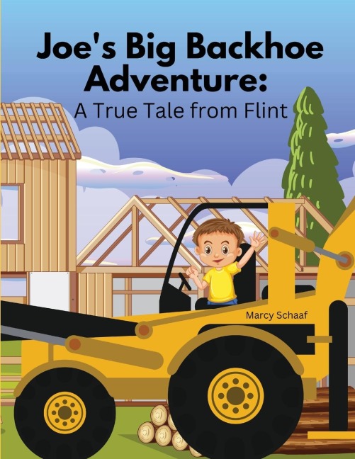 Joes Big Backhoe Adventure: A True Tale from Flint