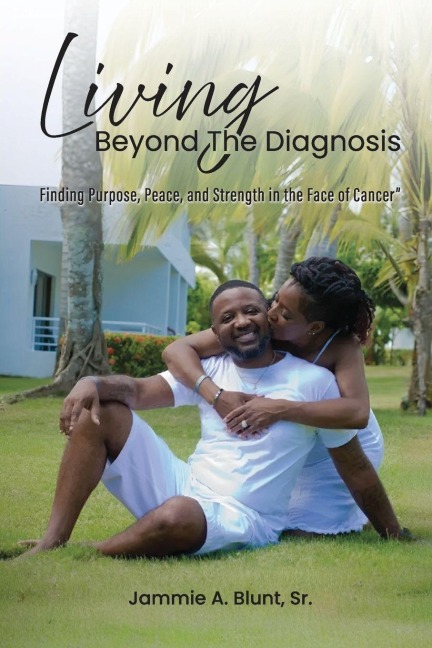 Living Beyond the Diagnosis: Finding Purpose, Peace, and Strength in the Face of Cancer