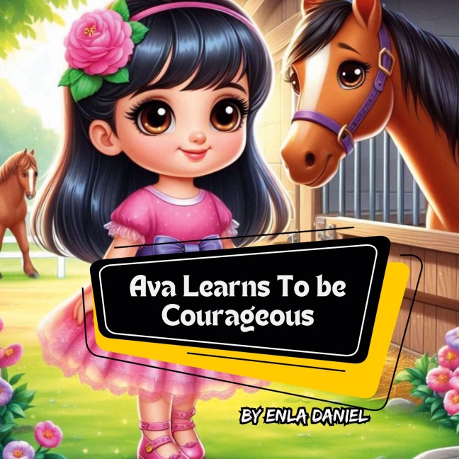 Ava Learns To Be Courageous: An engaging story that inspires kids to conquer fear