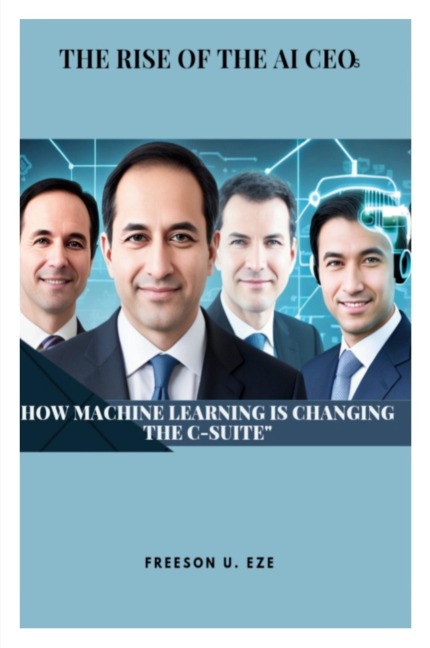 THE RISE OF THE AI CEOs: How Machine Learning is Changing the C-Suite
